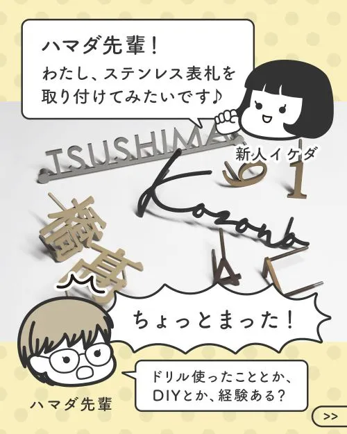 ステンレス表札取付けに挑戦したい新人イケダと、DIYの経験を聞くハマダ先輩